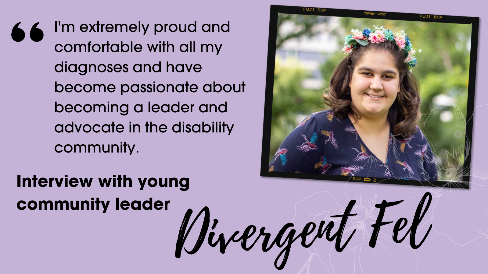"I'm extremely proud and comfortable with all my diagnoses and have become passionate about becoming a leader in the disability community" Interview with young community leader Divergent Fel. Photo of Fel in a flower crown, smiling.