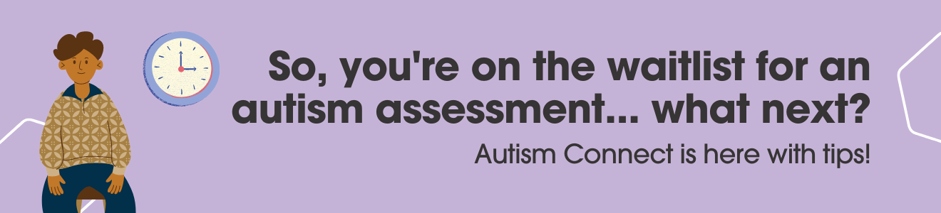 So, you’re on the waitlist for an autism assessment… what next 